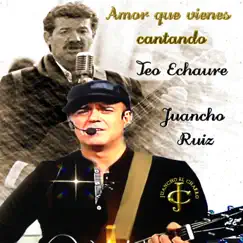 Amor que vienes cantando (feat. Teo Echaure, Felix Cebreiro & Bego) - Single by Juancho Ruiz (El Charro) album reviews, ratings, credits