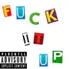 F**k It Up (feat. Seyedkik) - Single album lyrics, reviews, download