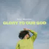 Glory to Our God - Single album lyrics, reviews, download