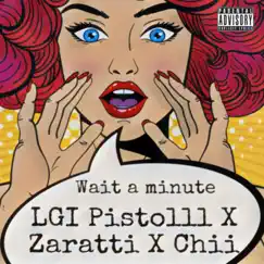 Wait a Minute (feat. LGI Pistolll & Chii) - Single by Zaratti album reviews, ratings, credits