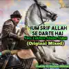 Ertugrul Gazi - Naare Takbir - Hum Srif Allah Se Darte Hai (Original Mixed) - Single album lyrics, reviews, download
