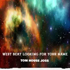 WEST BEAT LOOKING FOR YOUR NAME - Single by TOM HOUSE JOSS album reviews, ratings, credits