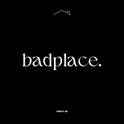 Badplace. - Single by Troy B. album reviews, ratings, credits
