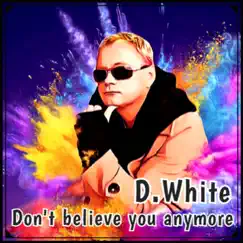 Don't Believe You Anymore - Single by D.White album reviews, ratings, credits