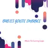 Babies Gentle Embrace - Music for Loving Laps album lyrics, reviews, download