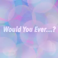 Would You Ever...? - Single by Joey Alberona album reviews, ratings, credits