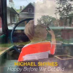 Happy Before We Get Old - Single by Michael Shynes album reviews, ratings, credits