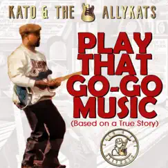 Play That Go-Go Music (Based on a True Story) - Single by Kato & The AllyKats album reviews, ratings, credits