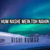 Hum Nashe Mein Toh Nahin (Cover) - Single album lyrics, reviews, download