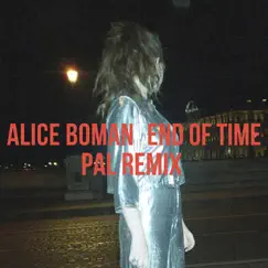 End of Time (Pal Remix) [feat. PAL] - Single by Alice Boman album reviews, ratings, credits