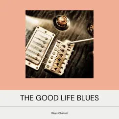 The Good Life Blues by Instrumental Blues, Blues Channel & Blues Music album reviews, ratings, credits