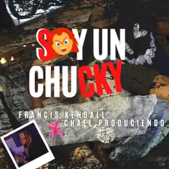 Soy un Chucky - Single by Chael Produciendo & Francis Kendall album reviews, ratings, credits