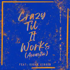 Crazy Til It Works (Acoustic) [feat. Susan Gibson] - Single by Scott Sean White album reviews, ratings, credits
