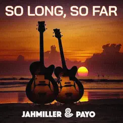 So Long, So Far - Single by Jahmiller & Payo album reviews, ratings, credits