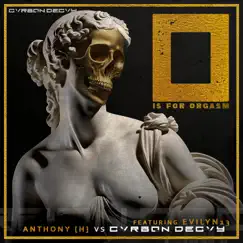 O is for Orgasm (feat. Anthony (H) & Evilyn 13) - Single by CARBON DECAY album reviews, ratings, credits