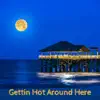 Gettin Hot Around Here - Single album lyrics, reviews, download