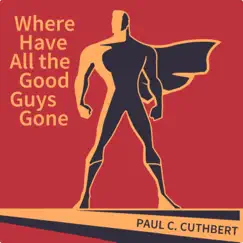 Where Have All the Good Guys Gone - Single by Paul C. Cuthbert album reviews, ratings, credits