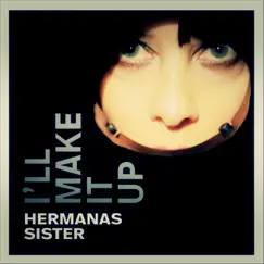 I'll Make It Up - Single by Hermanas Sister album reviews, ratings, credits