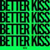 Better Kiss - Single album lyrics, reviews, download