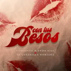 Con Tus Besos - Single by Conjunto Rienda Real & La Cuadrilla Norteña album reviews, ratings, credits