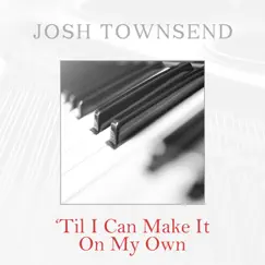 'Till I Can Make It on My Own - Single by Josh Townsend album reviews, ratings, credits