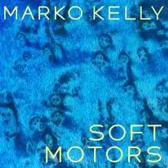 Soft Motors by Marko Kelly album reviews, ratings, credits