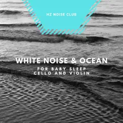 White Noise & Ocean for Baby Sleep, Cello and Violin by Hz Noise Club album reviews, ratings, credits