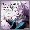 Fleeting Wish (From "Arknights: Perish in Frost") [English] [feat. B-Lion] - Single album lyrics, reviews, download