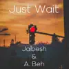 Just Wait (feat. A. Beh) - Single album lyrics, reviews, download