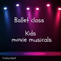 Ballet Class: Kids Movie Musicals by Trisha Wolf album reviews, ratings, credits