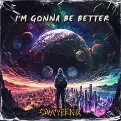 I'm Gonna Be Better - Single by Sawyerniix album reviews, ratings, credits