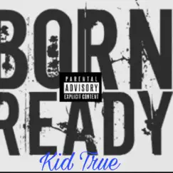 Born Ready - Single by Kid True album reviews, ratings, credits