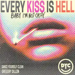 Every Kiss Is Hell (Baby I'm Not Okay) - Single by Dance Yourself Clean & Gregory Dillon album reviews, ratings, credits