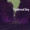Tumbleweed Sleep - Single album lyrics, reviews, download