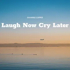 Laugh Now Cry Later - Single by Shawnee Clepper album reviews, ratings, credits