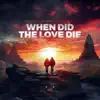 When Did the Love Die - Single album lyrics, reviews, download