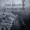 Dark Days With a Positive Twist song lyrics