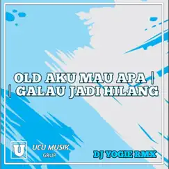 Old aku mau apa II galau jadi hilang (Remix) - Single by Dj Yogie Rmx album reviews, ratings, credits