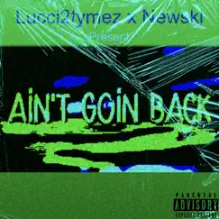 Ain't Goin Back (feat. Newski) - Single by Lucci2tymez album reviews, ratings, credits