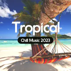 Tropical Chill Music 2023 by Tropical Chill Music Land, Beautiful Sunset Beach Chillout Music Collection & Sunset Chill Out Music Zone album reviews, ratings, credits