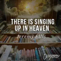 There Is Singing Up In Heaven (feat. Jeremy Ellis) Song Lyrics