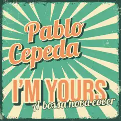 I'm Yours - Single by Pablo Cepeda album reviews, ratings, credits