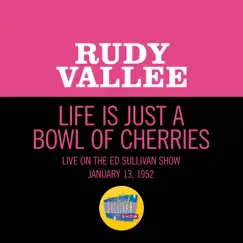 Life Is Just A Bowl Of Cherries (Live On The Ed Sullivan Show, January 13, 1952) Song Lyrics