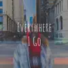 Everywhere I Go - Single album lyrics, reviews, download