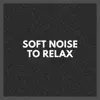 Soft Noise to Relax album lyrics, reviews, download