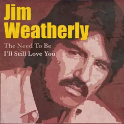 The Need to Be / I'll Still Love You (Rerecorded Version) - Single by Jim Weatherly album reviews, ratings, credits