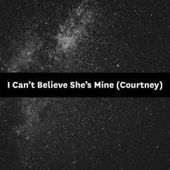 I Can’t Believe She’s Mine (Courtney) Song Lyrics