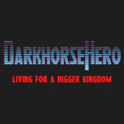 Living for a bigger Kingdom by Darkhorse Hero album reviews, ratings, credits