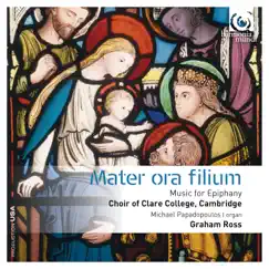 Mater Ora Filium: Music for Epiphany by Choir of Clare College, Cambridge & Graham Ross album reviews, ratings, credits