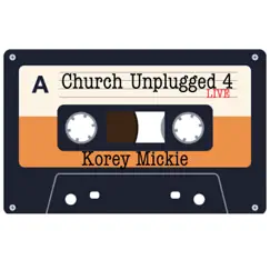 Church Unplugged, Vol. 4 (Live) by Korey Mickie album reviews, ratings, credits